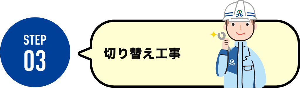 STEP03 切り替え工事